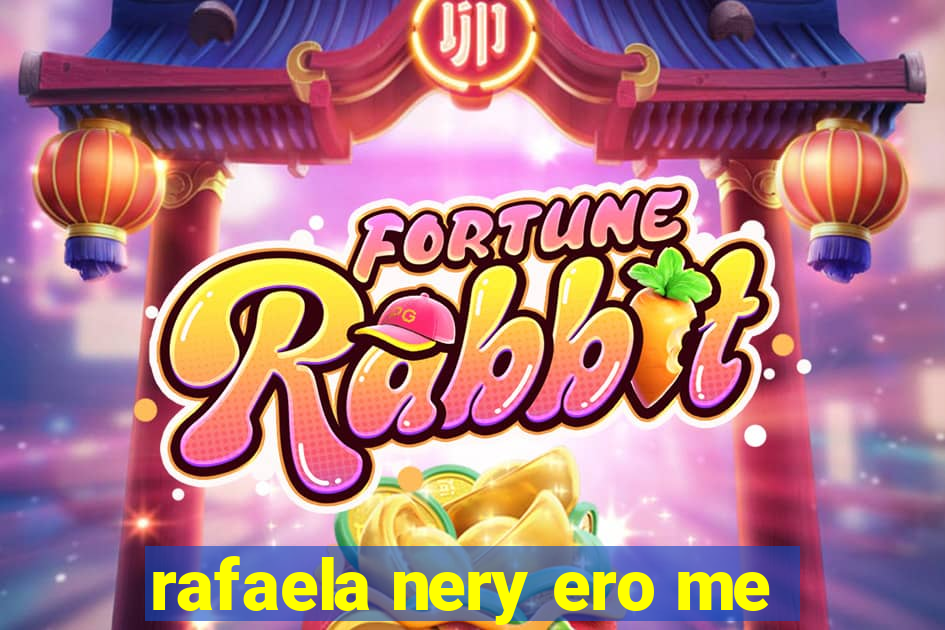 rafaela nery ero me